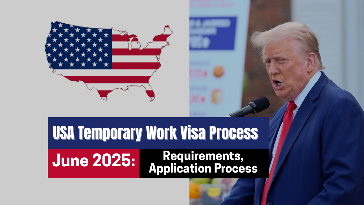 USA Temporary Work Visa Process June 2025: Requirements, Application Process